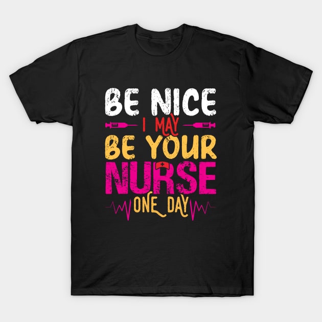 Be Nice I Am Your Nurse Somedays T-Shirt by blackshopy
